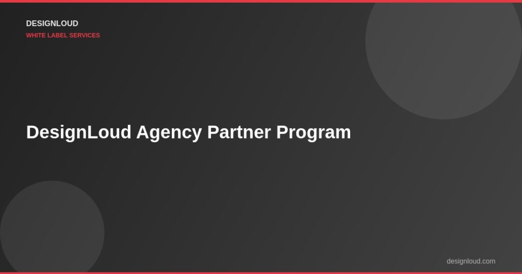 Agency Partner Program: Why DesignLoud Is Different