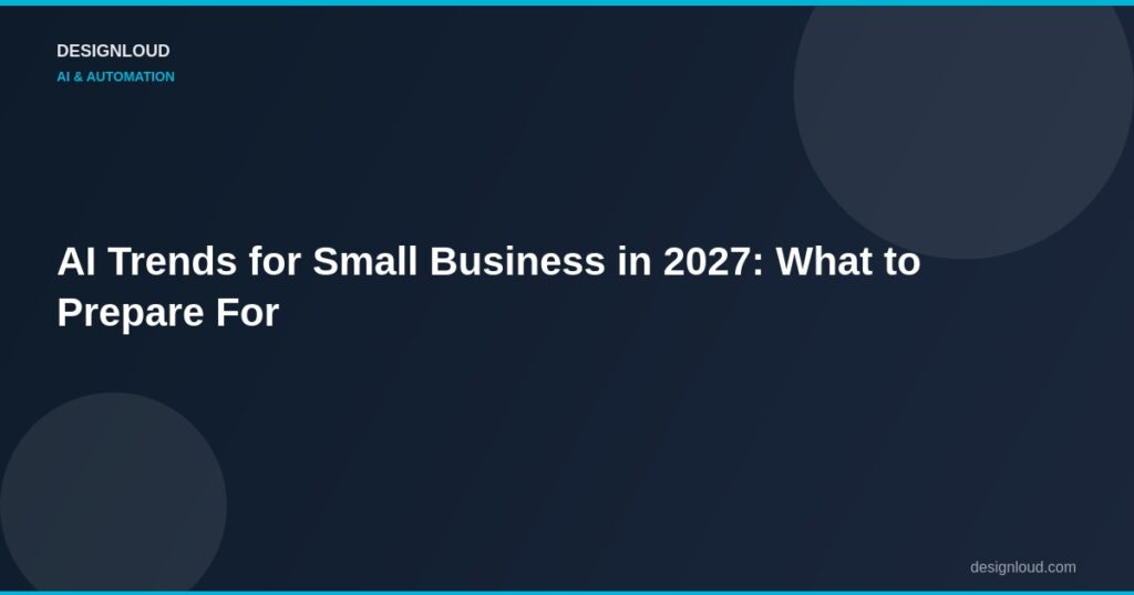 AI Trends for Small Business in 2027: What to Prepare For