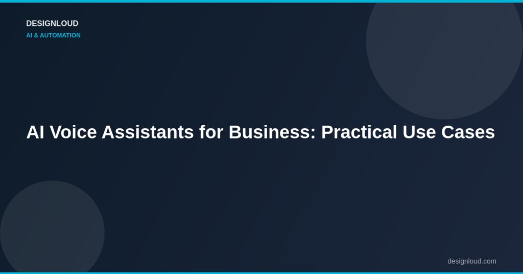 AI Voice Assistants for Business: Practical Use Cases