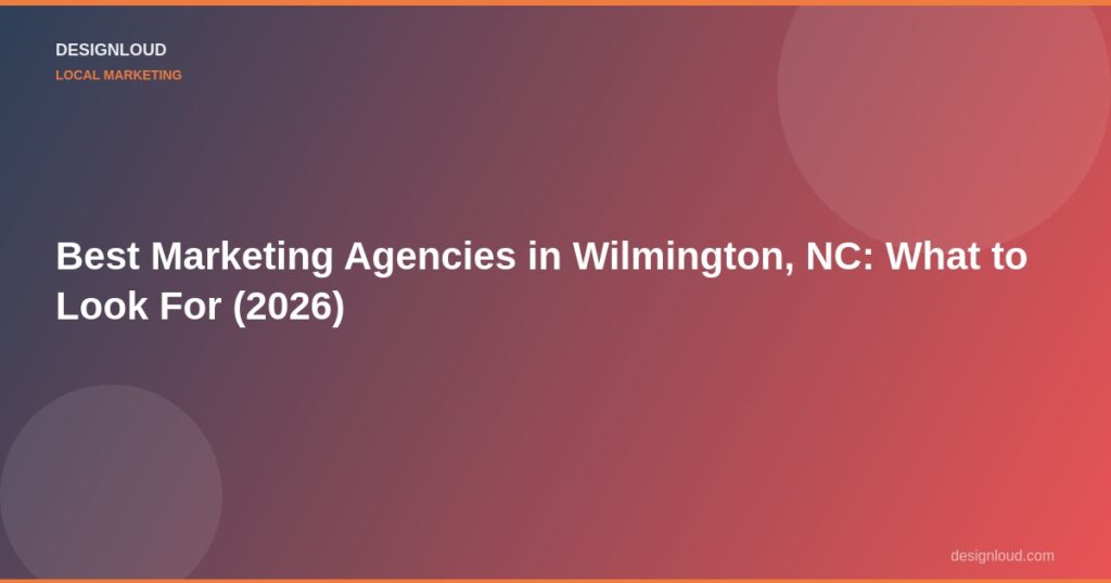 Best Marketing Agencies in Wilmington, NC: What to Look For (2026)