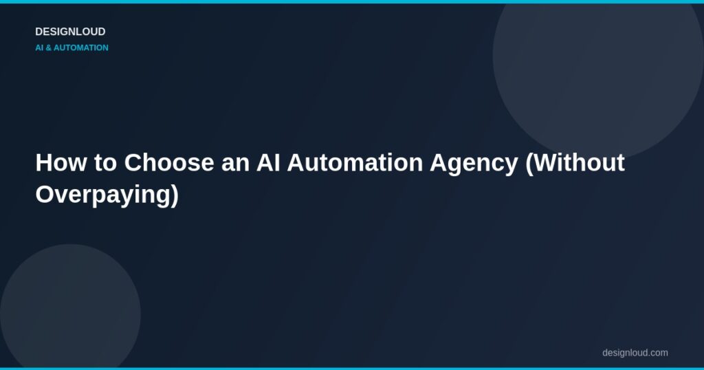 How to Choose an AI Automation Agency (Without Overpaying)
