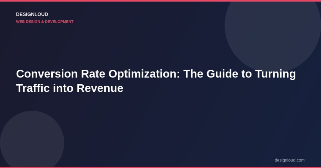 Conversion Rate Optimization: The Guide to Turning Traffic into Revenue