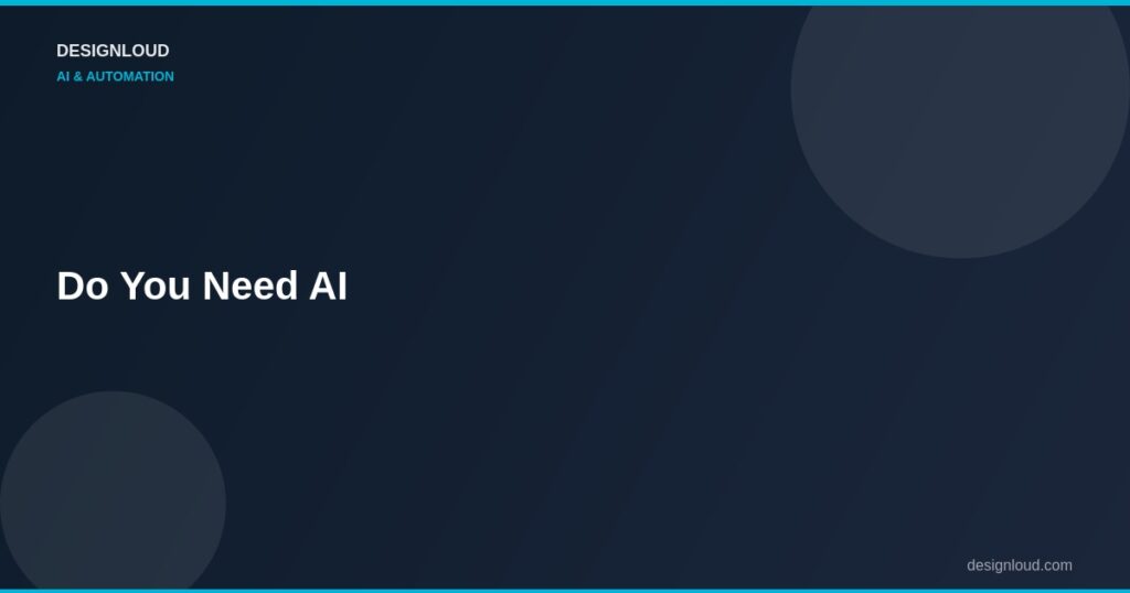 Do You Actually Need AI for Your Business? An Honest Assessment