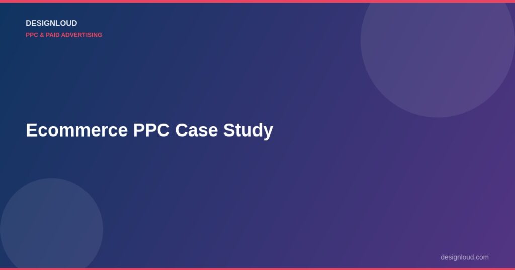 Case Study: Ecommerce PPC — $12 ROAS on a $3K Monthly Budget