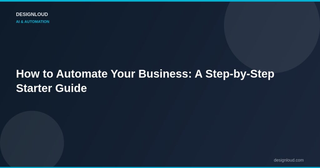 How to Automate Your Business: A Step-by-Step Starter Guide