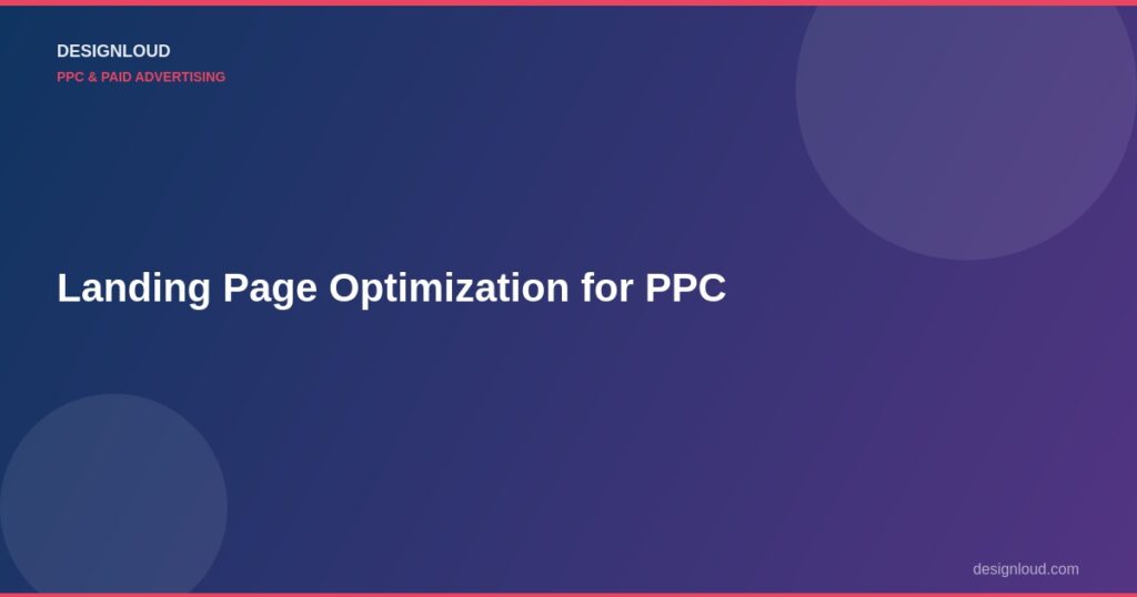 Landing Page Optimization for PPC: Turning Clicks into Customers