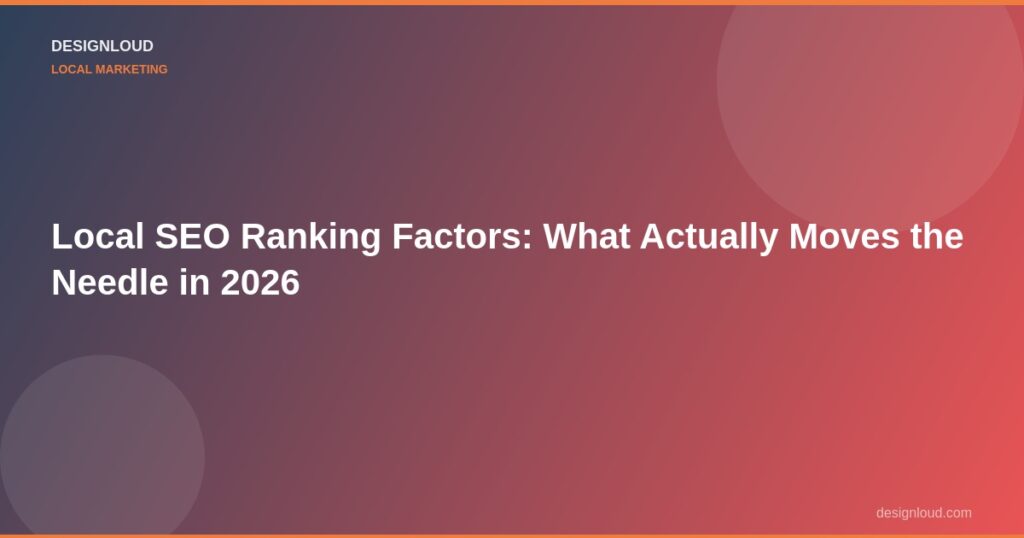 Local SEO Ranking Factors: What Actually Moves the Needle in 2026