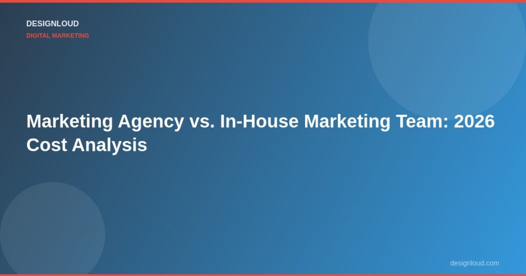 Marketing Agency vs. In-House Marketing Team: 2026 Cost Analysis