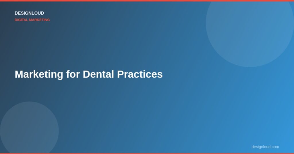 Marketing for Dental Practices: A Digital Strategy That Fills Chairs