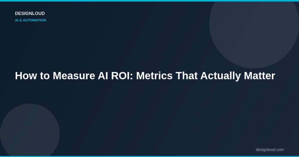 How to Measure AI ROI: Metrics That Actually Matter
