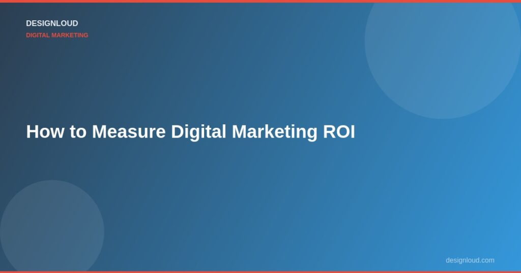 How to Measure Digital Marketing ROI (Without a Data Science Degree)