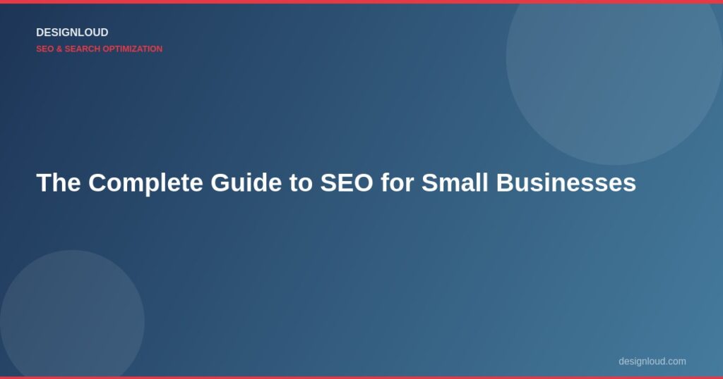 The Complete Guide to SEO for Small Businesses (2026 Edition)