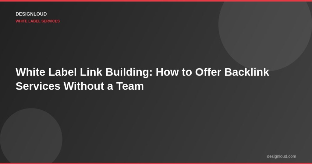 White Label Link Building: How to Offer Backlink Services Without a Team